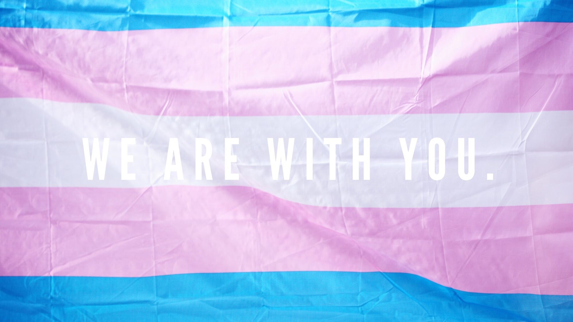 Transgender friends: We are with you.